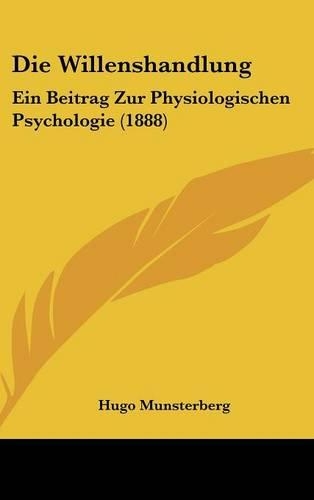 Die Willenshandlung: Ein Beitrag Zur Physiologischen Psychologie (1888)