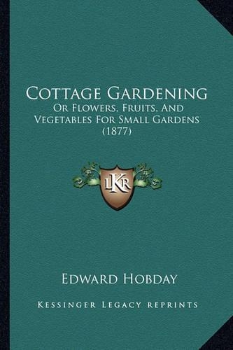 Cottage Gardening: Or Flowers, Fruits, and Vegetables for Small Gardens (1877)(English)