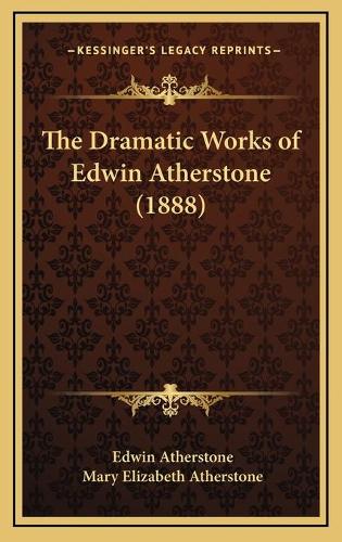 The Dramatic Works of Edwin Atherstone (1888): (English)