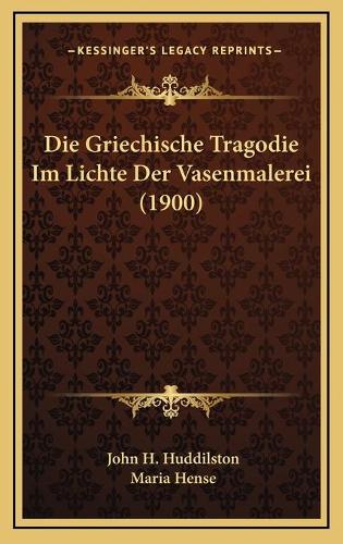 Die Griechische Tragodie Im Lichte Der Vasenmalerei (1900): (German)