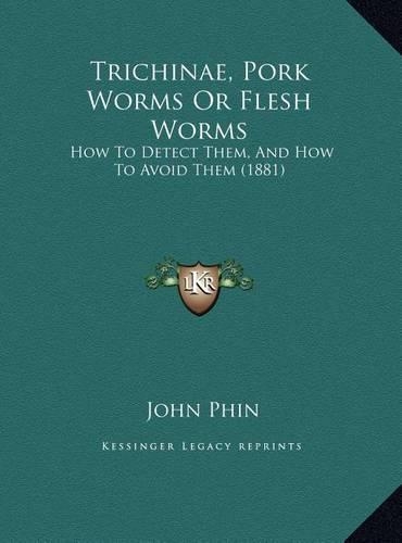 Trichinae, Pork Worms Or Flesh Worms: How To Detect Them, And How To Avoid Them (1881)(English)