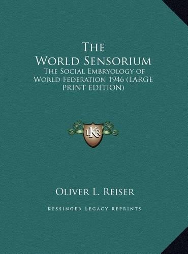 The World Sensorium: The Social Embryology of World Federation 1946 (Large Print Edition)