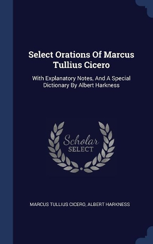 Select Orations Of Marcus Tullius Cicero