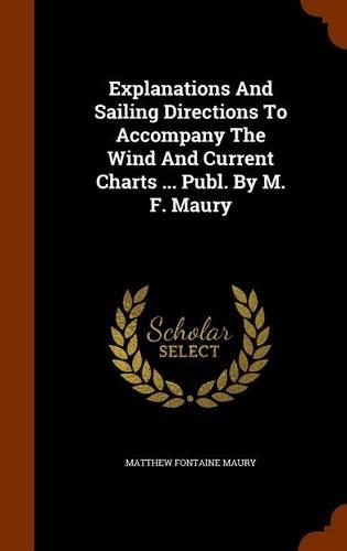 Explanations And Sailing Directions To Accompany The Wind And Current Charts ... Publ. By M. F. Maury