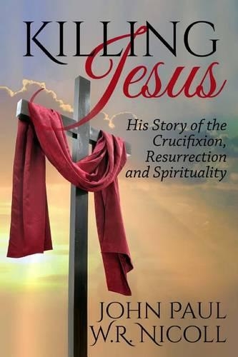 Killing Jesus: His Story of the Crucifixion, Resurrection and Spirituality