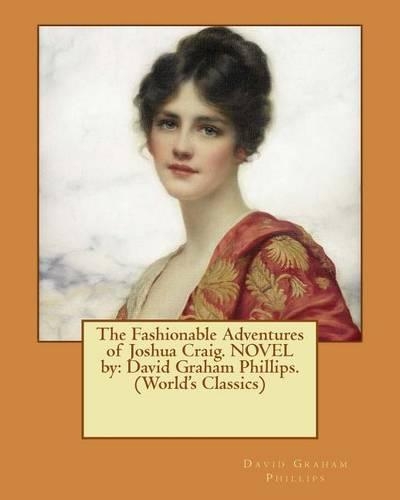 Fashionable Adventures of Joshua Craig. NOVEL by: David Graham Phillips. (World's Classics)(English)