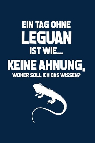Leguan: Tag ohne Leguan? Unmöglich!: Notizbuch / Notizheft für Leguan-Besitzer Leguan-Halter A5 (6x9in) liniert mit Linien