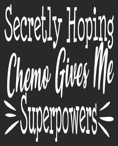 Secretly Hoping Chemo gives Me Superpowers