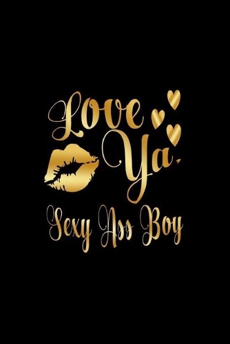 Love Ya, Sexy Ass Boy