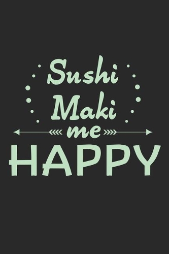Sushi Maki Me Happy: Notebook A5 Size, 6x9 inches, 120 lined Pages, Sushi Maki Japanese Food Japan Rice Salmon Shrimp Funny Quote