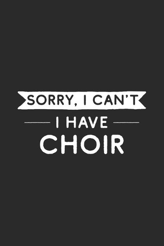 Sorry I Can't I Have Choir