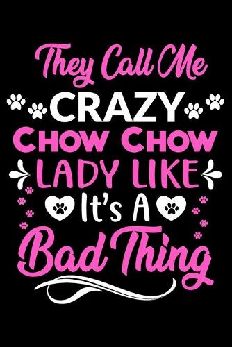 They call me crazy Chow Chow lady like.It's a bad thing