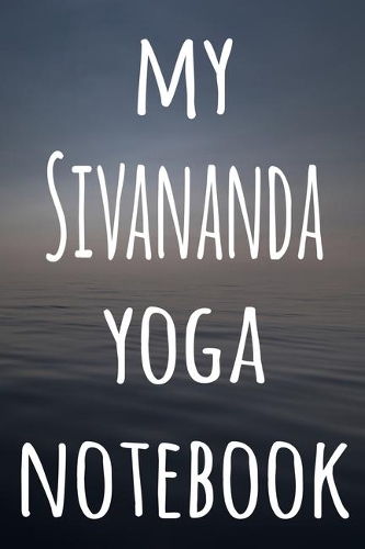 My Sivananda Yoga Notebook: The perfect gift for the yoga fan in your life - 119 page lined journal!