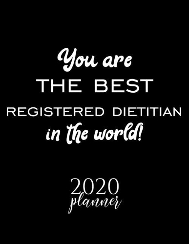 You Are The Best Registered Dietitian In The World! 2020 Planner: Nice 2020 Calendar for Registered Dietitian - Christmas Gift Idea for Registered Dietitian - Registered Dietitian Journal for 2020 - 120 pages 8.5x1