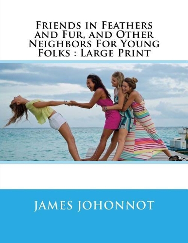 Friends in Feathers and Fur, and Other Neighbors For Young Folks