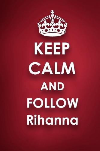 Keep Calm and Follow Rihanna