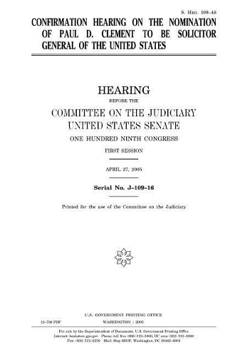Confirmation Hearing on the Nomination of Paul D. Clement to Be Solicitor General of the United States