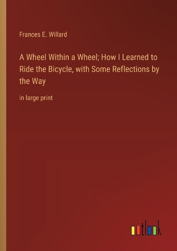 A Wheel Within a Wheel; How I Learned to Ride the Bicycle, with Some Reflections by the Way: in large print