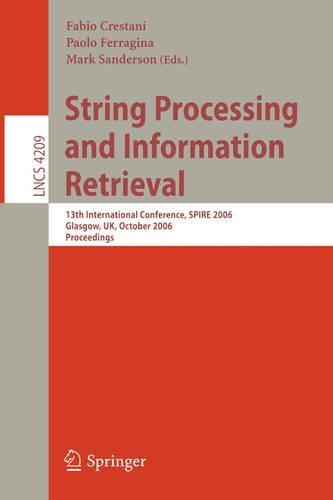 String Processing and Information Retrieval: 13th International Conference, SPIRE 2006, Glasgow, UK, October 11-13, 2006, Proceedings(4209 Lecture Notes in Computer Science)