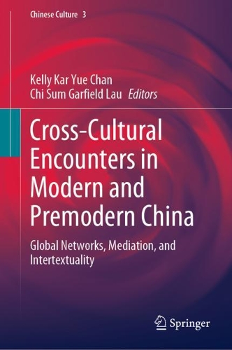 Cross-Cultural Encounters in Modern and Premodern China: Global Networks, Mediation, and Intertextuality(3 Chinese Culture)