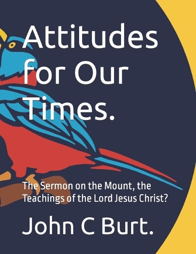 Attitudes for Our Times.: The Sermon on the Mount, the Teachings of the Lord Jesus Christ?