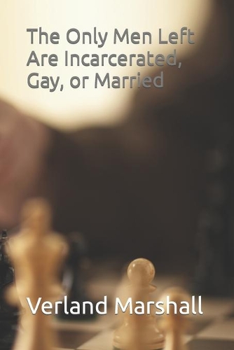 The Only Men Left Out Here Are Incarcerated, Gay, or Married
