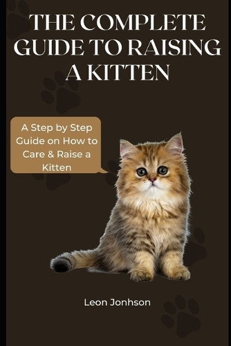 The Complete Guide to Raising a Kitten