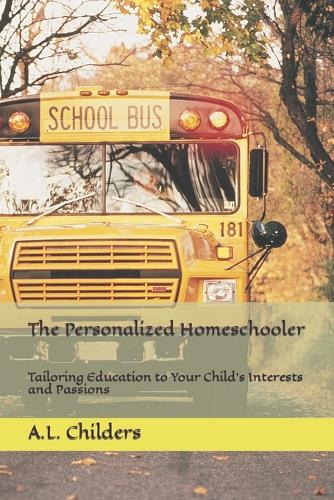 The Personalized Homeschooler: Tailoring Education to Your Child's Interests and Passions