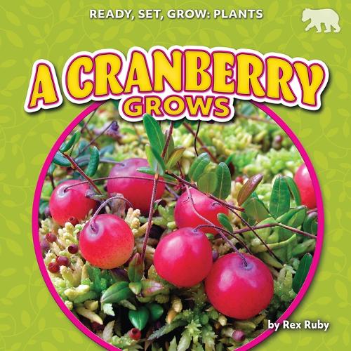 A Cranberry Grows: (Ready, Set, Grow: Plants)