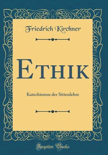 Ethik: Katechismus der Sittenlehre (Classic Reprint)