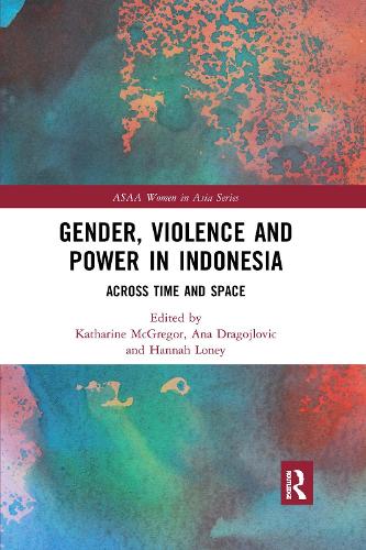 Gender, Violence and Power in Indonesia: Across Time and Space(ASAA Women in Asia)