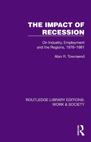 The Impact of Recession: On Industry, Employment and the Regions, 1976–1981(Routledge Library Editions: Work & Society)