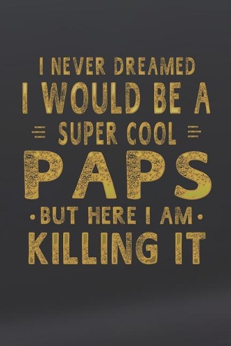 I Never Dreamed I Would Be A Super Cool Paps But Here I Am Killing It