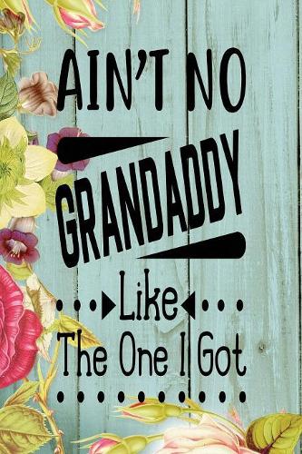Ain't No Grandaddy Like The One I Got: Dad Appreciation Journal & Notebook - Love Dad - Father's Day Card Gift Alternative - Memories and Keepsake - Blue Wood Floral(Best Papa)