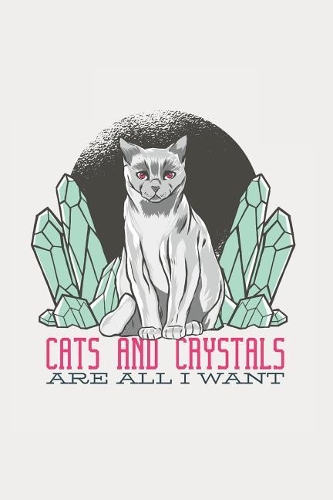 Cats and Crystals Are All I Want