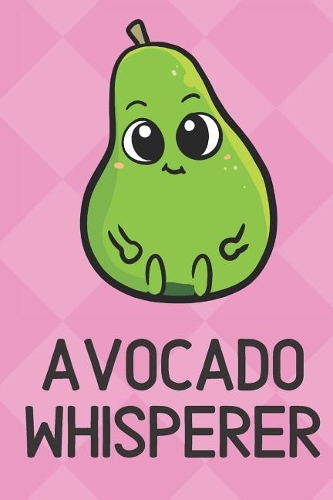 Avocado Whisperer: Cute Funny Colorful Animal Whisper Journal Notebook For Girls and Boys of All Ages. Great Surprise Present for School, Birthday, Anniversary, Christ