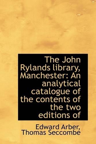 The John Rylands Library, Manchester: An Analytical Catalogue of the Contents of the Two Editions of