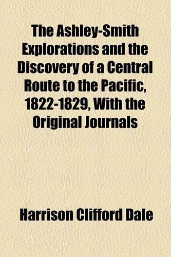 The Ashley-Smith Explorations and the Discovery of a Central Route to the Pacific, 1822-1829, with the Original Journals: (English)