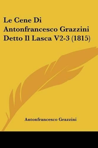Le Cene Di Antonfrancesco Grazzini Detto Il Lasca V2-3 (1815): (Italian)