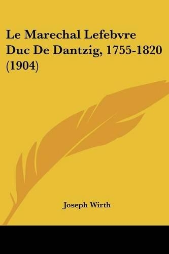 Le Marechal Lefebvre Duc De Dantzig, 1755-1820 (1904): (French)