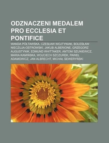 Odznaczeni Medalem Pro Ecclesia Et Pontifice: Wanda Po Tawska, Czes Aw Wojtyniak, Boles Aw Nieczuja-Ostrowski, Jakub Alberione(Polish)