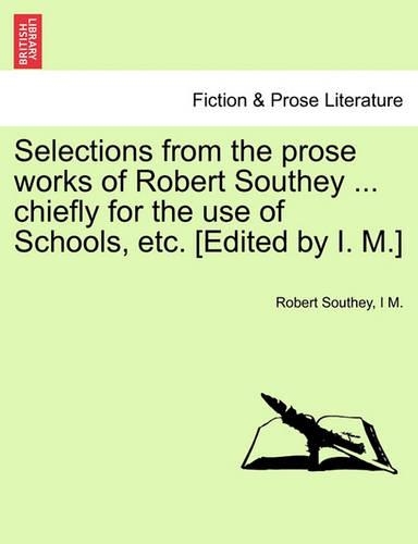Selections from the Prose Works of Robert Southey ... Chiefly for the Use of Schools, Etc. [Edited by I. M.]