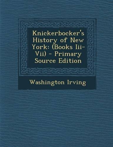 Knickerbocker's History of New York: (Books III-VII) - Primary Source Edition(English)