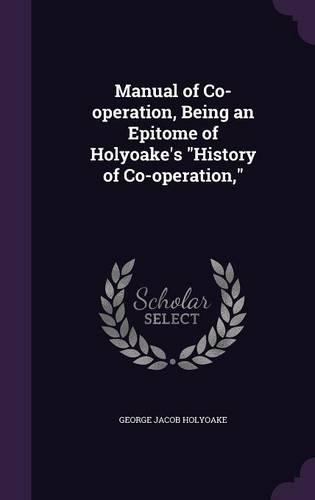 Manual of Co-Operation, Being an Epitome of Holyoake's History of Co-Operation,