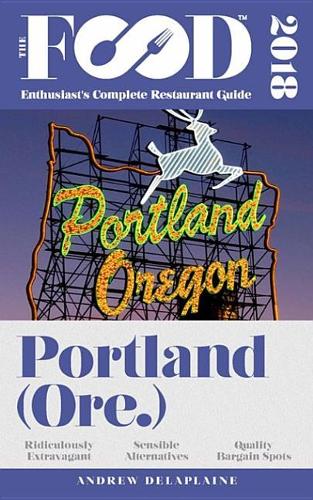 Portland - 2018 - The Food Enthusiast's Complete Restaurant Guide
