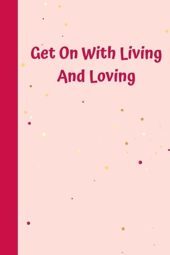 Get On With Living And Loving: 6'x9' notebook 120 ligned pages