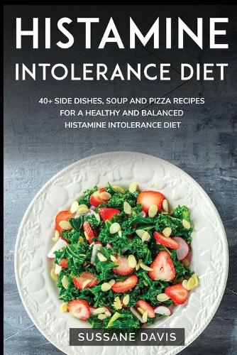 Histamine Intolerance Diet: 40+ Soup, Pizza, and Side Dishes recipes designed for Histamine Intolerance diet