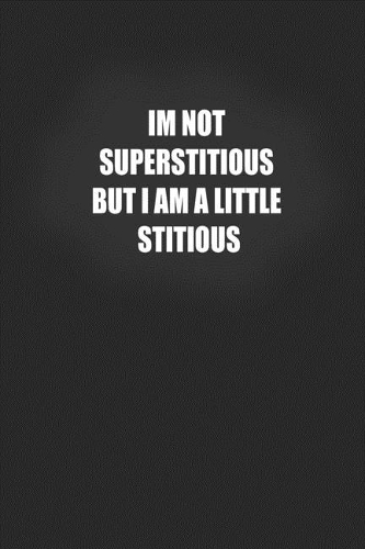 im not superstitious but i am a little stitious