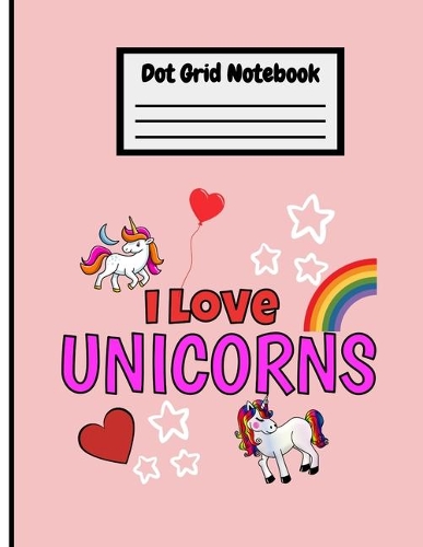 I Love Unicorns Cute Dot Grid Notebook