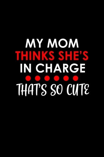 My Mom Thinks She's In Charge That's So Cute